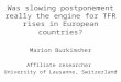 Was slowing postponement really the engine for TFR rises in European countries? Marion Burkimsher Affiliate researcher University of Lausanne, Switzerland