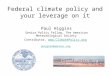 Federal climate policy and your leverage on it Paul Higgins Senior Policy Fellow, The American Meteorological Society Contributor, 
