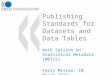 Work Session on Statistical Metadata (METIS) Terri Mitton, 10 March 2010 Publishing Standards for Datasets and Data Tables