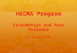 HECMA Program Friendships and Peer Pressure Ms. Sandra Gorman