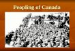 Peopling of Canada. 1891-1921 – Immigration to Canada Population grew Population grew Frontiers of settlement extended Frontiers of settlement extended