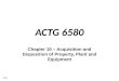 10-1 ACTG 6580 Chapter 10 – Acquisition and Disposition of Property, Plant and Equipment