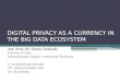 DIGITAL PRIVACY AS A CURRENCY IN THE BIG DATA ECOSYSTEM Ast. Prof. Dr. Sonny Zulhuda Faculty of Law International Islamic University Malaysia e: sonny@iium.edu.my