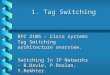 1. Tag Switching RFC 2105 - Cisco systems Tag Switching architecture overview. Switching In IP Networks - B.Davie, P.Doolan, Y.Rekhter. Presnted By - Shmuel