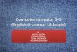 Computer operator 6-B (English Grammar Ultimate) BY : ANIZ JULIANTIKA GESANG PRAYOGI TOPAN CAESARIO K WILDA MUSYAYADAH BY : ANIZ JULIANTIKA GESANG PRAYOGI