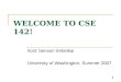 1 WELCOME TO CSE 142! host: benson limketkai University of Washington, Summer 2007