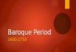 Baroque Period 1600-1750. What is the Baroque period?  “Baroque” is a word used to describe a style of art from a certain period in history  This does