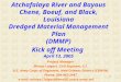 1 Atchafalaya River and Bayous Chene, Boeuf, and Black, Louisiana Dredged Material Management Plan (DMMP) Kick off Meeting April 13, 2005 Project Manager