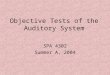 Objective Tests of the Auditory System SPA 4302 Summer A, 2004