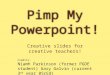 Pimp My Powerpoint! Creative slides for creative teachers! Credits: Niamh Parkinson (former PGDE student) Gary Galvin (current 3 rd year BScEd)