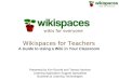 Wikispaces for Teachers A Guide to Using a Wiki in Your Classroom Presented by Kim Rycroft and Teresa Harrison Learning Application Support Specialists