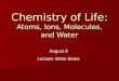 Chemistry of Life: Atoms, Ions, Molecules, and Water August 9 Lecture: Brian Sears