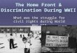 The Home Front & Discrimination During WWII What was the struggle for civil rights during World War II?