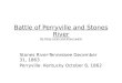 Battle of Perryville and Stones River By Vicky Larsh and Shea Lawlis Stones River-Tennessee December 31, 1863 Perryville- Kentucky October 8, 1862