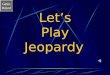 Game Board Let’s Play Jeopardy Game Board Unit 1 Jeopardy Go to the next slide by clicking mouse. Choose a category and number value clicking on the