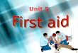 Unit 5. 2 3 What is first aid? >First aid is the kind of_____ given to someone who suddenly ______ or gets ______ before a doctor can be found. Often