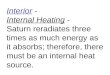 Interior - Internal Heating - Saturn reradiates three times as much energy as it absorbs; therefore, there must be an internal heat source
