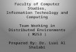 Faculty of Computer Studies, Information Technology and Computing Team Working in Distributed Environments ( M253 ) Prepared By: Dr. Luai Al Shalabi