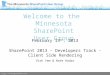 Http://sharepointmn.com Welcome to the Minnesota SharePoint User Group February 13 th, 2013 SharePoint 2013 – Developers Track - Client Side Rendering