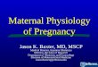 Maternal Physiology of Pregnancy Jason K. Baxter, MD, MSCP Medical Director, Inpatient Obstetrics Director, Division of Research Department of Obstetrics