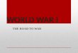 WORLD WAR I THE ROAD TO WAR. The Road to War: Four M.A.I.N. Causes Militarism Policy of glorifying military power and keeping an army prepared for war