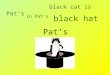 Pat’sblack cat is in Pat’sblack hat Pat’s. A N I M A L S