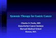 Systemic Therapy for Gastric Cancer Charles S. Fuchs, MD Dana-Farber Cancer Institute Harvard Medical School Boston, MA