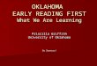 OKLAHOMA EARLY READING FIRST What We Are Learning Priscilla Griffith University of Oklahoma Go Sooners!