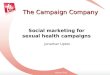 Social marketing for sexual health campaigns Jonathan Upton The Campaign Company