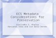 ECS Metadata Considerations for Preservation SiriJodha S. Khalsa National Snow and Ice Data Center