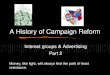 A History of Campaign Reform Interest groups & Advertising Part 2 Money, like light, will always find the path of least resistance