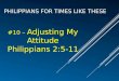 PHILIPPIANS FOR TIMES LIKE THESE #10 – Adjusting My Attitude Philippians 2:5-11