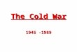 The Cold War 1945 -1989. Causes At the end of the war the United States and Soviet Union were able to work together But Soviets made no attempt to allow
