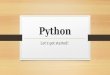 Python Let’s get started!. Getting Started Two modes: Interactive Script ** we will be working in script mode for the most part