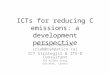 ICTs for reducing C emissions: a development perspective Richard Labelle (rlab@sympatico.ca) ICT Strategist & ITU-D Consultant The Aylmer Group Gatineau,