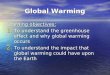 Global Warming Learning objectives: 1. To understand the greenhouse effect and why global warming occurs 2. To understand the impact that global warming