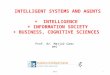 INTELLIGENT SYSTEMS AND AGENTS + INTELLIGENCE + INFORMATION SOCIETY + BUSINESS, COGNITIVE SCIENCES Prof. dr. Matjaž Gams MPŠ 20151