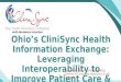 Ohio’s CliniSync Health Information Exchange: Leveraging Interoperability to Improve Patient Care & Revenue Scott Mash, MSLIT, CPHIMS, FHIMSS Director