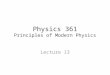 Physics 361 Principles of Modern Physics Lecture 13