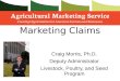 Marketing Claims Craig Morris, Ph.D. Deputy Administrator Livestock, Poultry, and Seed Program