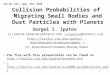 1 IAU GA, RIO, Symp. 263, #498 Collision Probabilities of Migrating Small Bodies and Dust Particles with Planets Sergei I. Ipatov (1) Catholic University