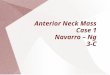 Anterior Neck Mass Case 1 Navarro – Ng 3-C. HISTORY OF PRESENT ILLNESS: – 7 Years Ago She noted an enlarging left anterior neck mass – 1 Year Ago Easy