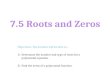 7.5 Roots and Zeros Objectives: The student will be able to… 1)Determine the number and type of roots for a polynomial equation. 2)Find the zeros of a