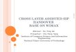 CROSS LAYER ASSISTED SIP HANDOVER BASE ON WIMAX Adviser: Ho-Ting Wu Presenter: Chi-Fong Yang Institute of Computer Science and Information Engineering