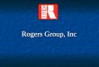 Rogers Group, Inc. Rogers Group History  Founded in 1908 by Ralph Rogers in Bloomington, Indiana  Grew with nation’s interstate system and infrastructure