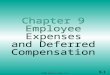 9-1 ©2008 Prentice Hall, Inc.. 9-2 ©2008 Prentice Hall, Inc. EMPLOYEE EXPENSES & DEFERRED COMPENSATION (1 of 2)  Classification and limitations of employee