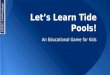 Let’s Learn Tide Pools! An Educational Game for Kids