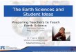 The Earth Sciences and Student Ideas Dr. Francis Eberle, MMSA Executive Director feberle@mmsa.org Preparing Teachers to Teach Earth Science Carleton College