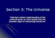 Section 3: The Universe “Gaining a better understanding of the universe gives us more insight into the possible origin of everything around us”