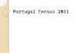 Portugal Census 2011. Why do a census? Survey asks questions only of a random sample. A census asks everyone to answer questions. Reasons: ◦ No sampling